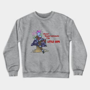 Never underestimate the little guys Crewneck Sweatshirt